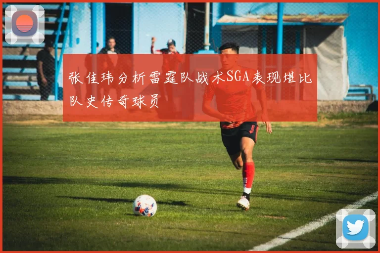 张佳玮分析雷霆队战术SGA表现堪比队史传奇球员